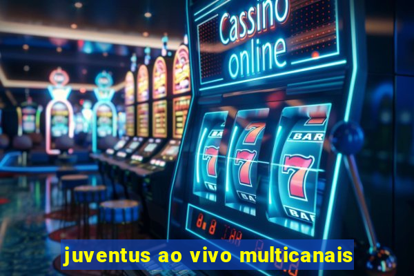 juventus ao vivo multicanais